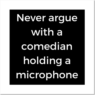 Never argue with a comedian holding a microphone Posters and Art